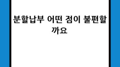 공과금 걱정 끝! 분할납부로 똑똑하게 관리하세요